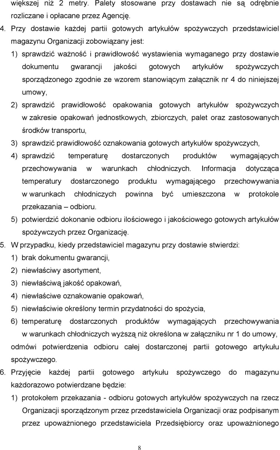 gwarancji jakości gotowych artykułów spożywczych sporządzonego zgodnie ze wzorem stanowiącym załącznik nr 4 do niniejszej umowy, 2) sprawdzić prawidłowość opakowania gotowych artykułów spożywczych w