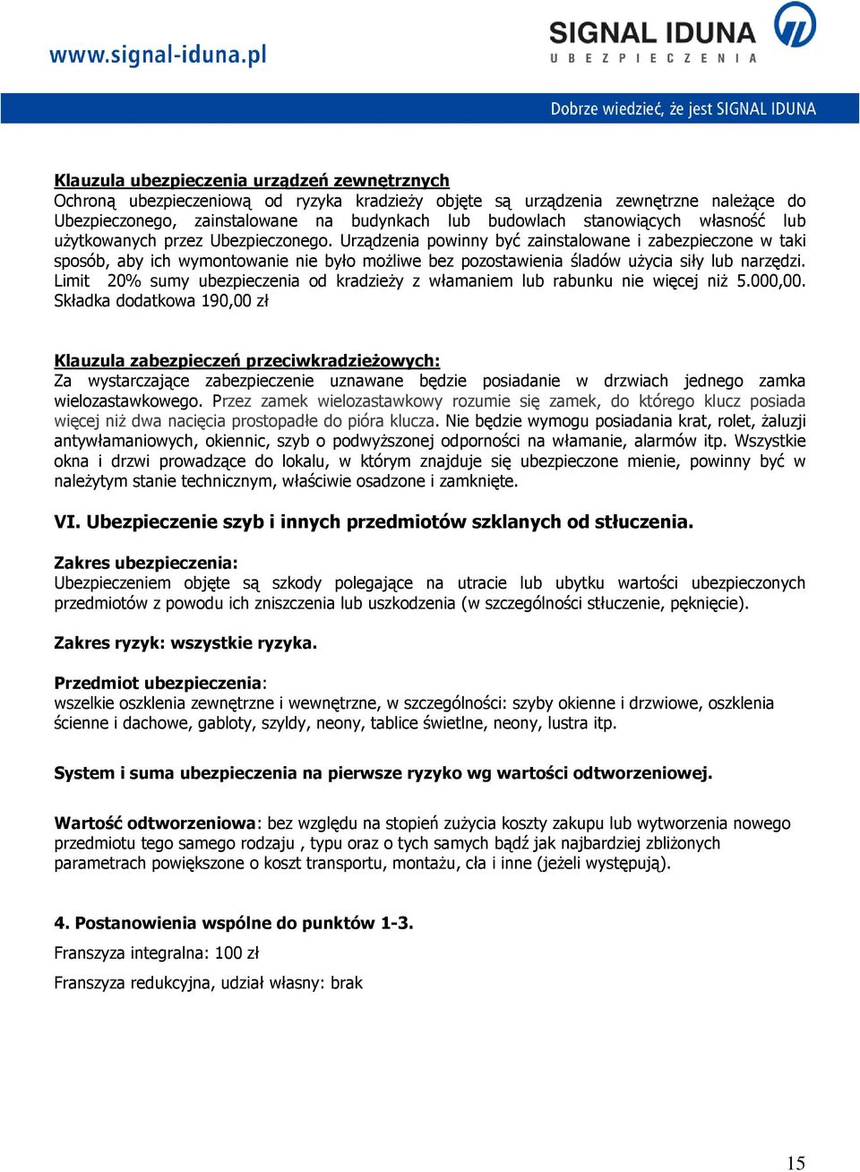 Urządzenia powinny być zainstalowane i zabezpieczone w taki sposób, aby ich wymontowanie nie było moŝliwe bez pozostawienia śladów uŝycia siły lub narzędzi.