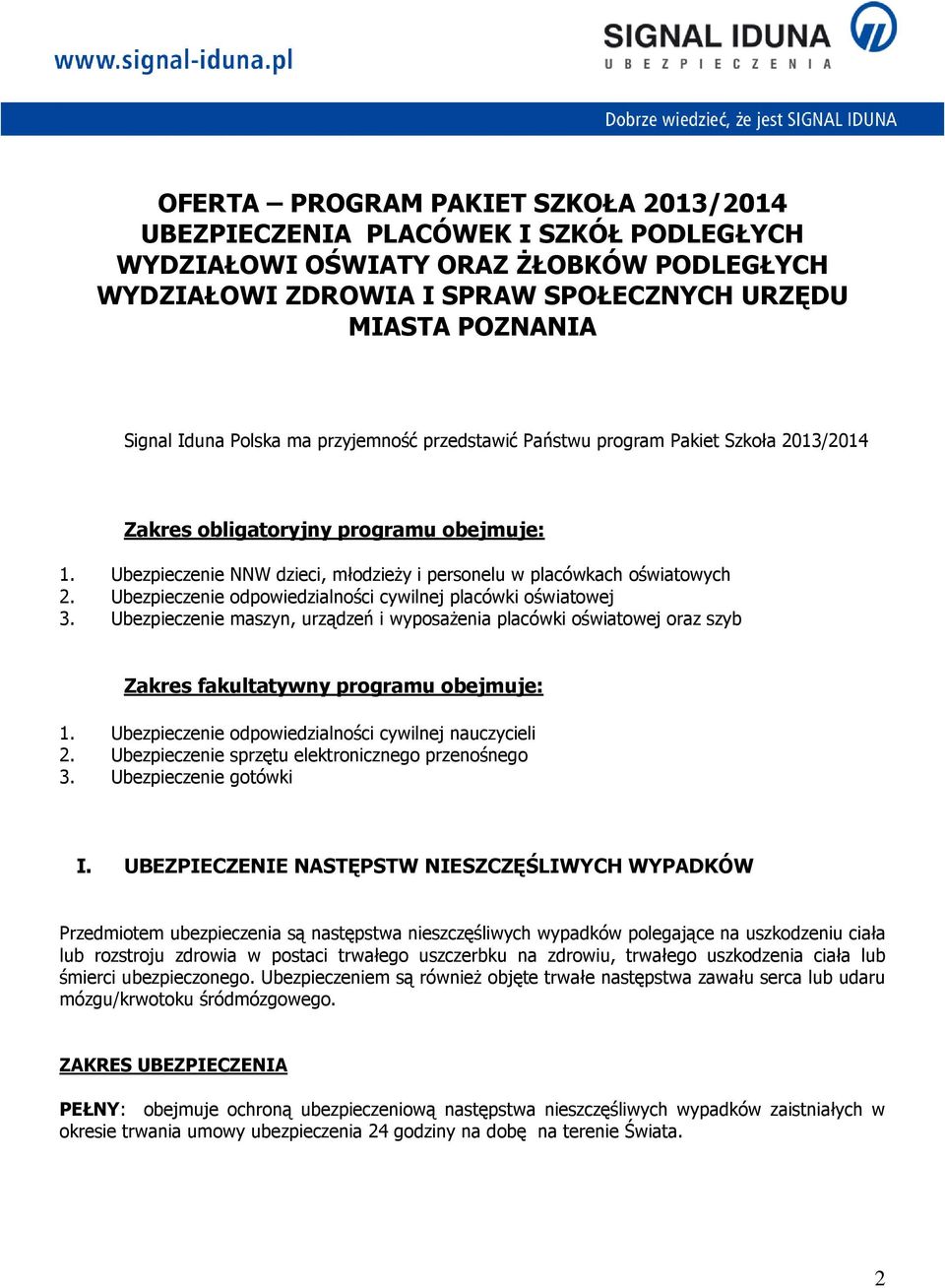 Ubezpieczenie odpowiedzialności cywilnej placówki oświatowej 3. Ubezpieczenie maszyn, urządzeń i wyposaŝenia placówki oświatowej oraz szyb Zakres fakultatywny programu obejmuje: 1.