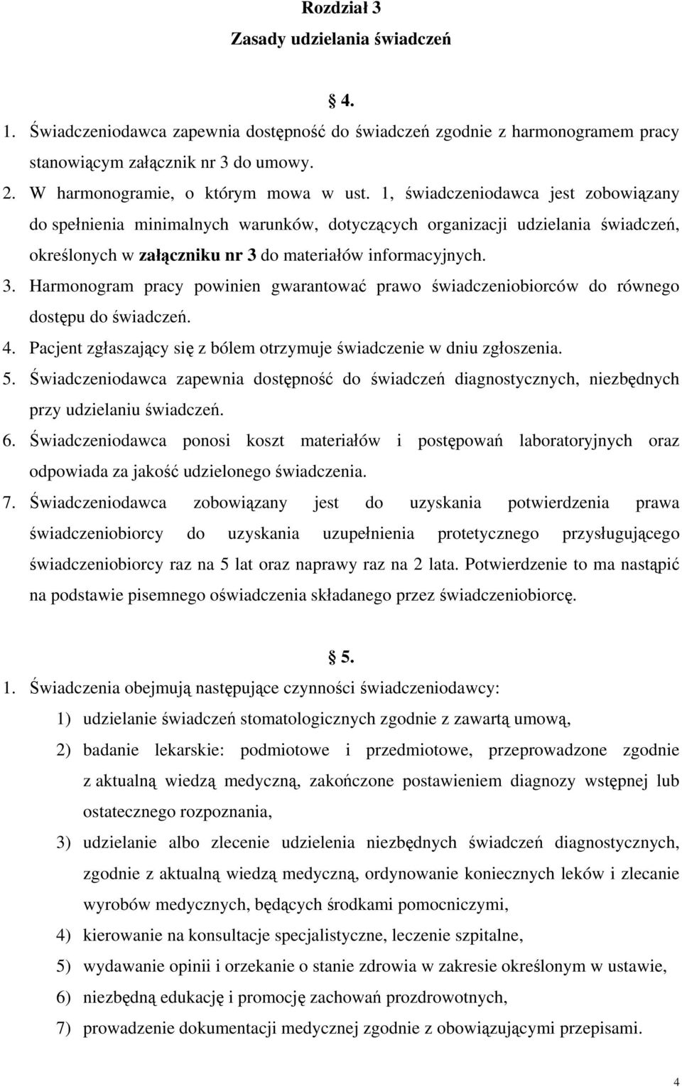 . Harmonogram pracy powinien gwarantować prawo świadczeniobiorców do równego dostępu do. 4. Pacjent zgłaszający się z bólem otrzymuje świadczenie w dniu zgłoszenia. 5.