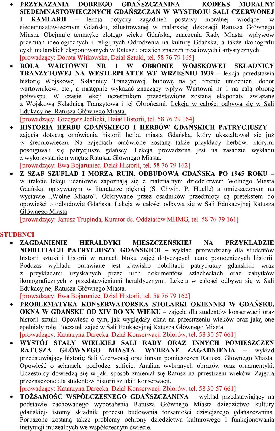 Obejmuje tematykę złotego wieku Gdańska, znaczenia Rady Miasta, wpływów przemian ideologicznych i religijnych Odrodzenia na kulturę Gdańska, a także ikonografii cykli malarskich eksponowanych w