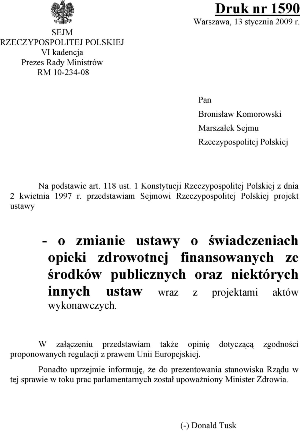 przedstawiam Sejmowi Rzeczypospolitej Polskiej projekt ustawy - o zmianie ustawy o świadczeniach opieki zdrowotnej finansowanych ze środków publicznych oraz niektórych innych ustaw wraz z