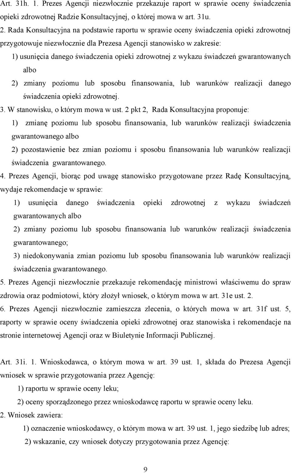 zdrowotnej z wykazu świadczeń gwarantowanych albo 2) zmiany poziomu lub sposobu finansowania, lub warunków realizacji danego świadczenia opieki zdrowotnej. 3. W stanowisku, o którym mowa w ust.