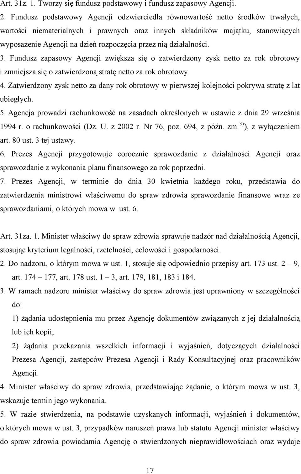 przez nią działalności. 3. Fundusz zapasowy Agencji zwiększa się o zatwierdzony zysk netto za rok obrotowy i zmniejsza się o zatwierdzoną stratę netto za rok obrotowy. 4.