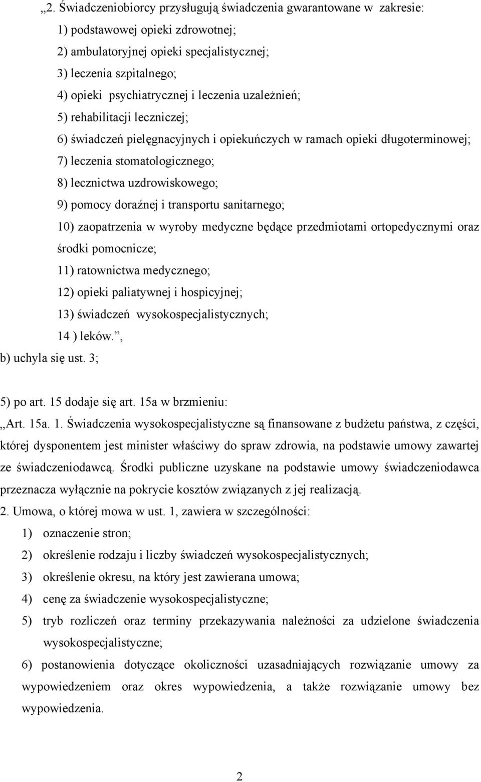 doraźnej i transportu sanitarnego; 10) zaopatrzenia w wyroby medyczne będące przedmiotami ortopedycznymi oraz środki pomocnicze; 11) ratownictwa medycznego; 12) opieki paliatywnej i hospicyjnej; 13)