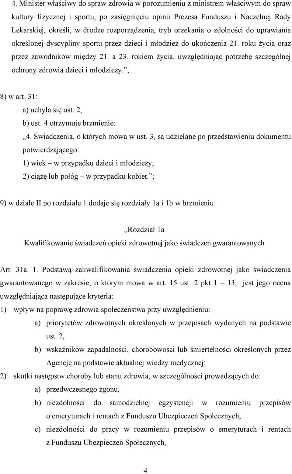 rokiem życia, uwzględniając potrzebę szczególnej ochrony zdrowia dzieci i młodzieży. ; 8) w art. 31: a) uchyla się ust. 2, b) ust. 4 otrzymuje brzmienie: 4. Świadczenia, o których mowa w ust.