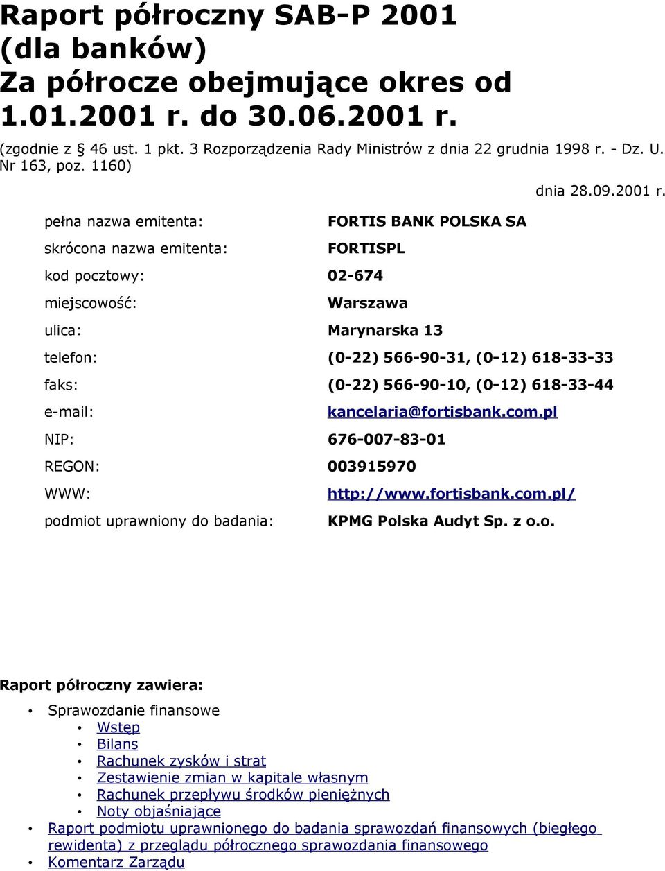 pełna nazwa emitenta: skrócona nazwa emitenta: FORTIS BANK POLSKA SA FORTISPL kod pocztowy: 02-674 miejscowość: Warszawa ulica: Marynarska 13 telefon: (0-22) 566-90-31, (0-12) 618-33-33 faks: (0-22)