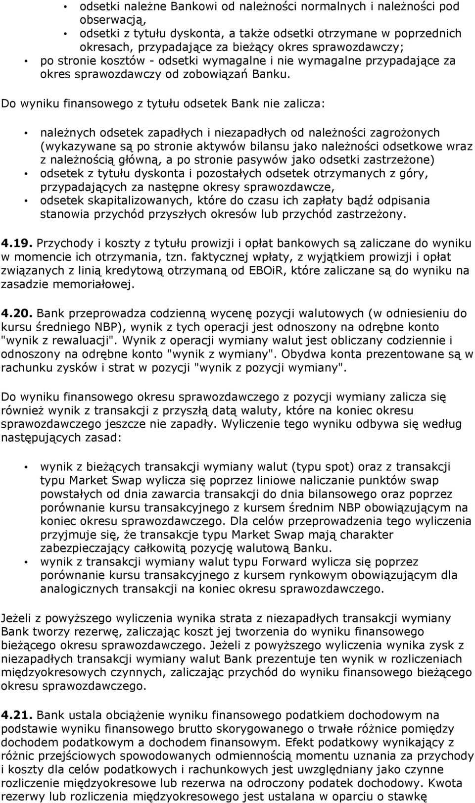 Do wyniku finansowego z tytułu odsetek Bank nie zalicza: należnych odsetek zapadłych i niezapadłych od należności zagrożonych (wykazywane są po stronie aktywów bilansu jako należności odsetkowe wraz