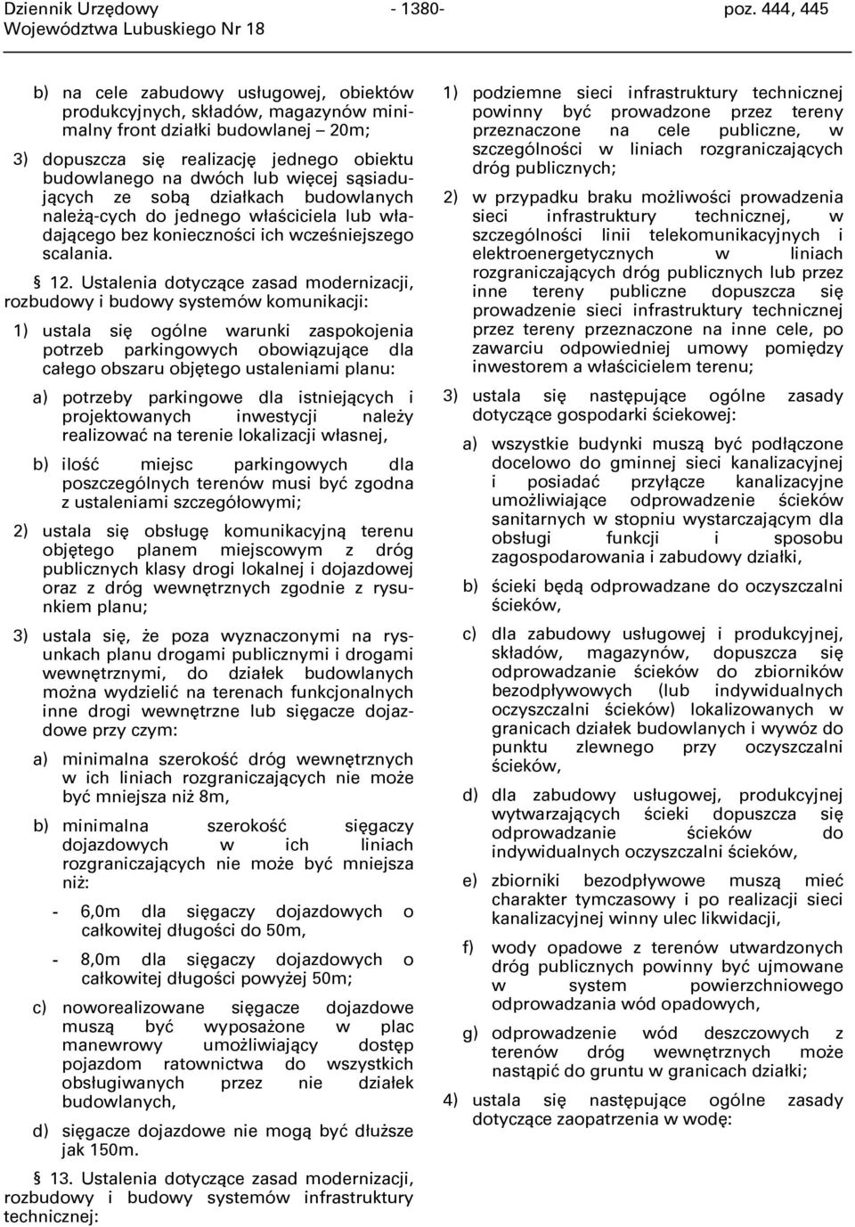 Ustalenia dotyczące zasad modernizacji, rozbudowy i budowy systemów komunikacji: 1) ustala się ogólne warunki zaspokojenia potrzeb parkingowych obowiązujące dla całego obszaru objętego ustaleniami