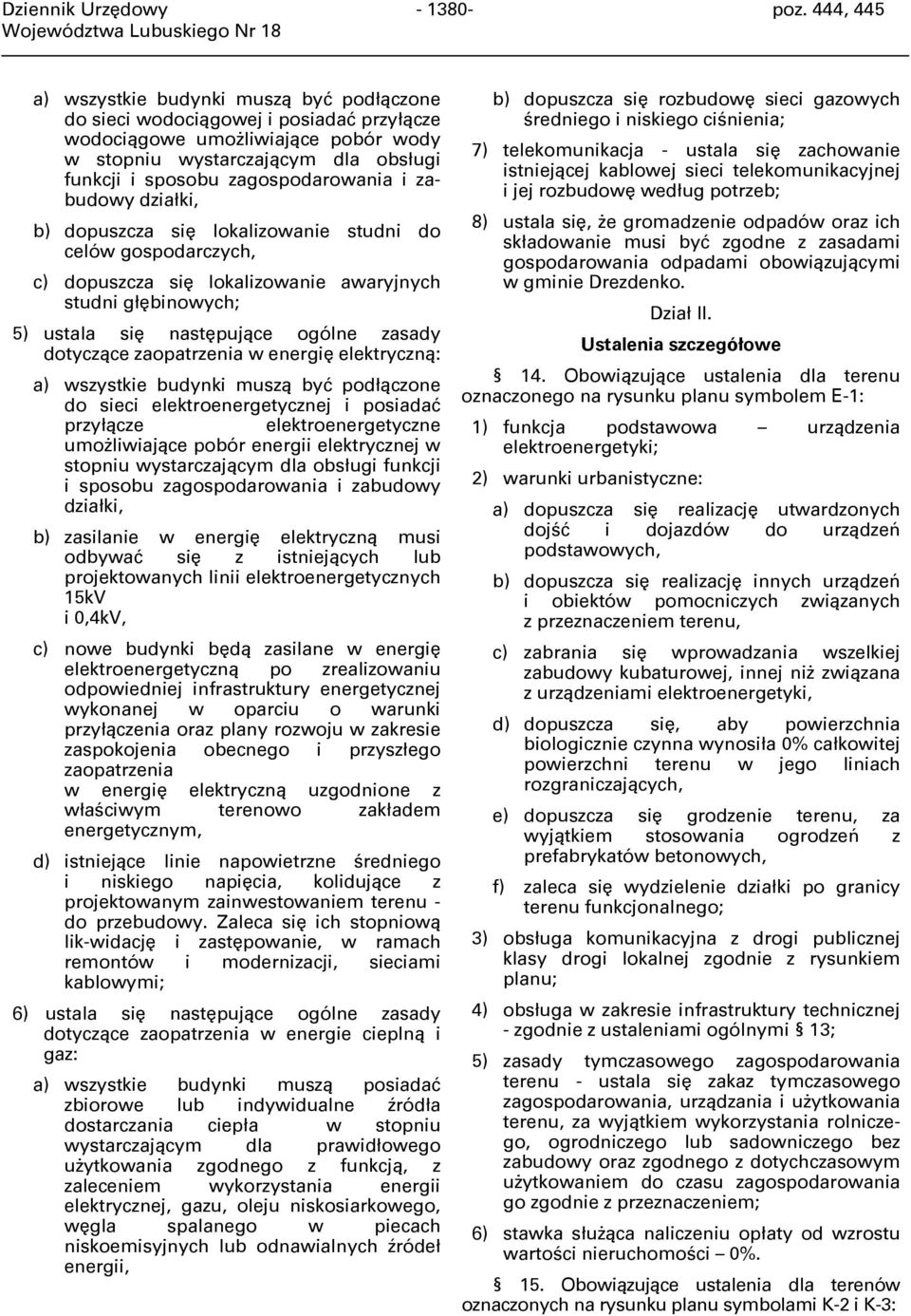 zaopatrzenia w energię elektryczną: a) wszystkie budynki muszą być podłączone do sieci elektroenergetycznej i posiadać przyłącze elektroenergetyczne umożliwiające pobór energii elektrycznej w stopniu