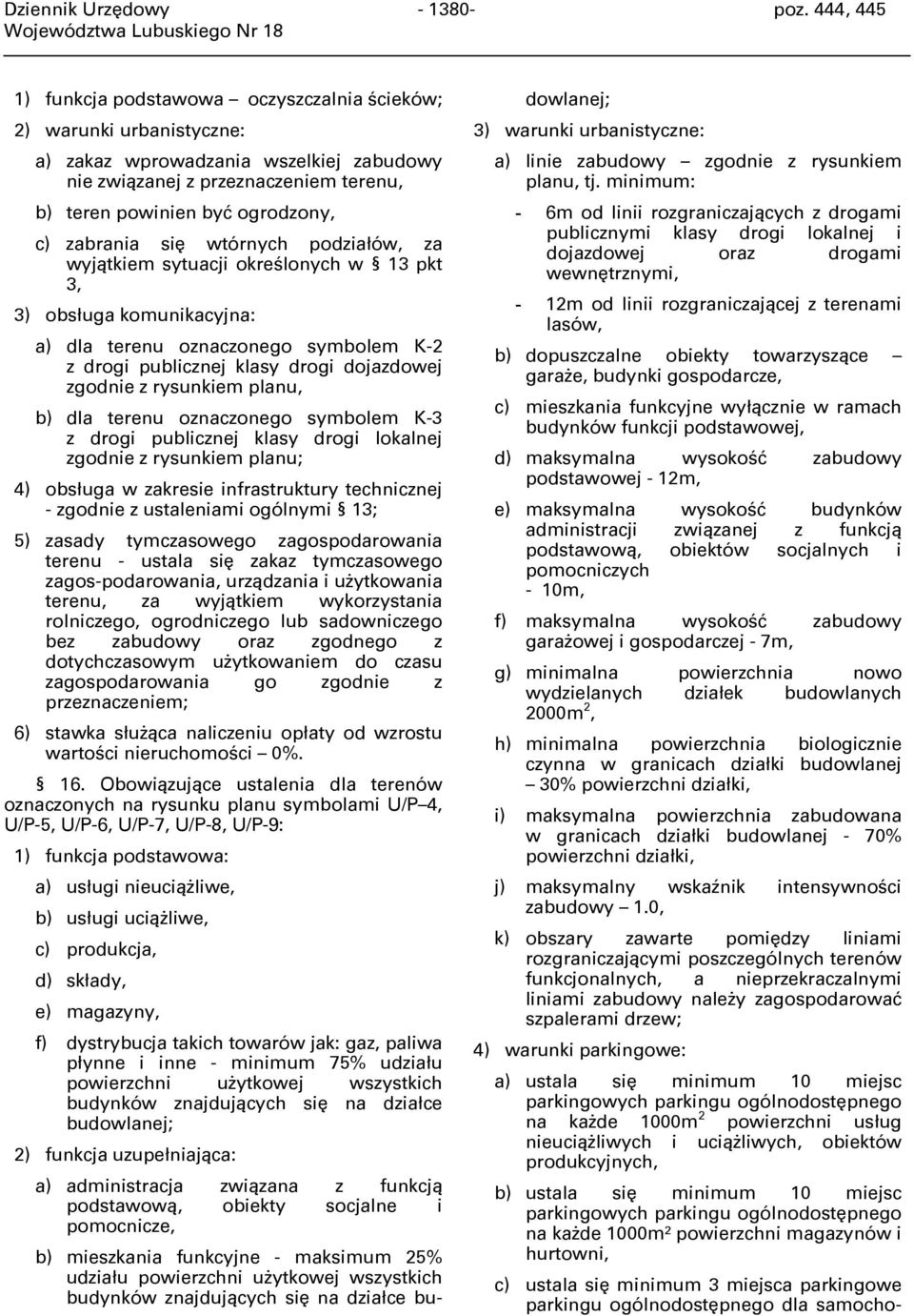 b) dla terenu oznaczonego symbolem K-3 z drogi publicznej klasy drogi lokalnej zgodnie z rysunkiem planu; 4) obsługa w zakresie infrastruktury technicznej - zgodnie z ustaleniami ogólnymi 13; 5)