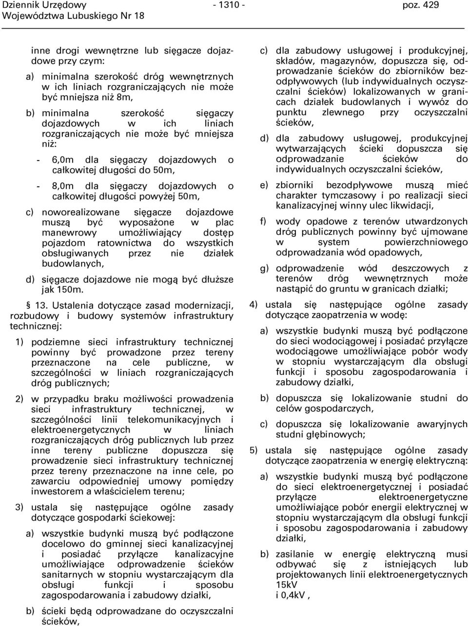 dojazdowych w ich liniach rozgraniczających nie może być mniejsza niż: - 6,0m dla sięgaczy dojazdowych o całkowitej długości do 50m, - 8,0m dla sięgaczy dojazdowych o całkowitej długości powyżej 50m,