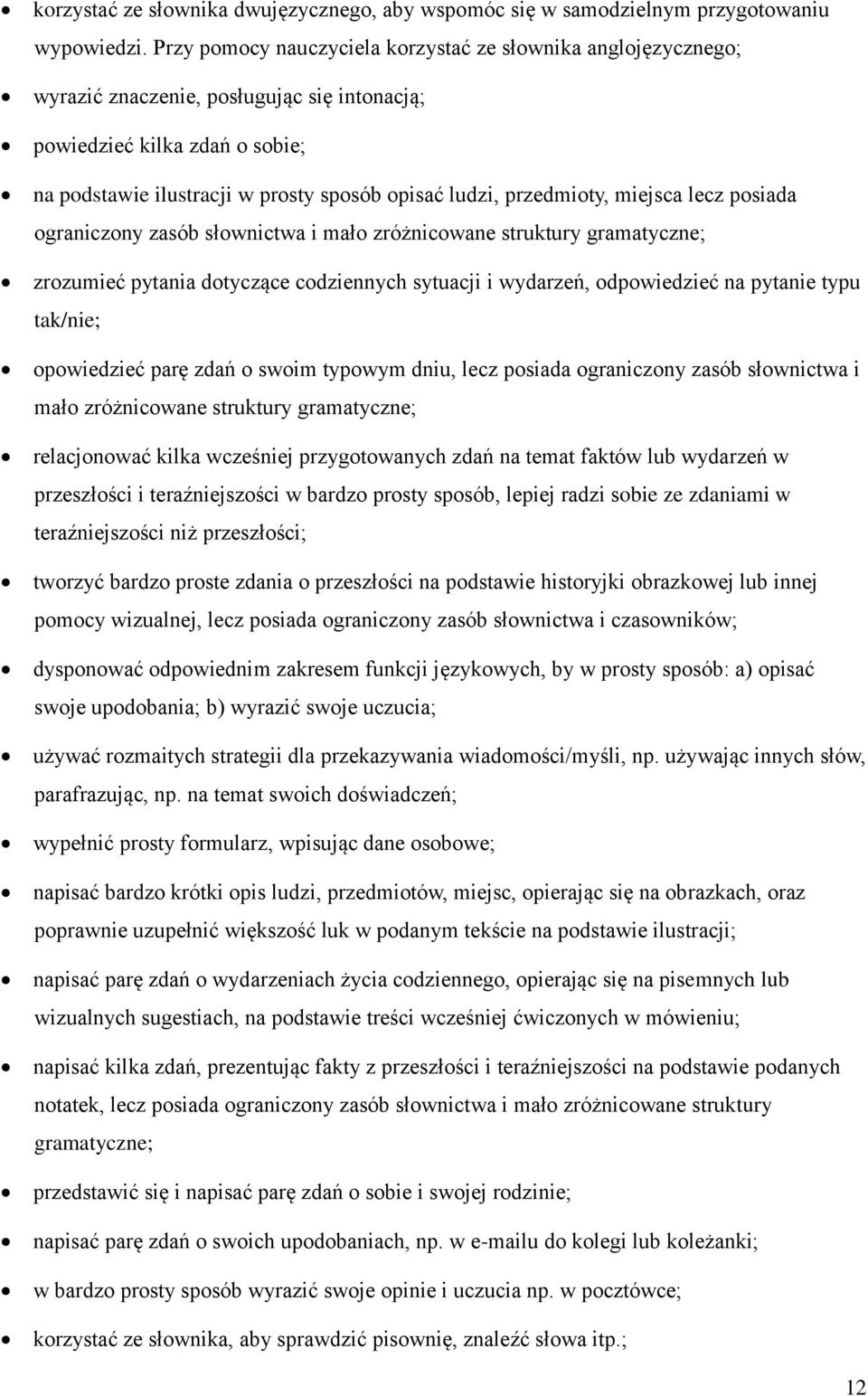 przedmioty, miejsca lecz posiada ograniczony zasób słownictwa i mało zróżnicowane struktury gramatyczne; zrozumieć pytania dotyczące codziennych sytuacji i wydarzeń, odpowiedzieć na pytanie typu