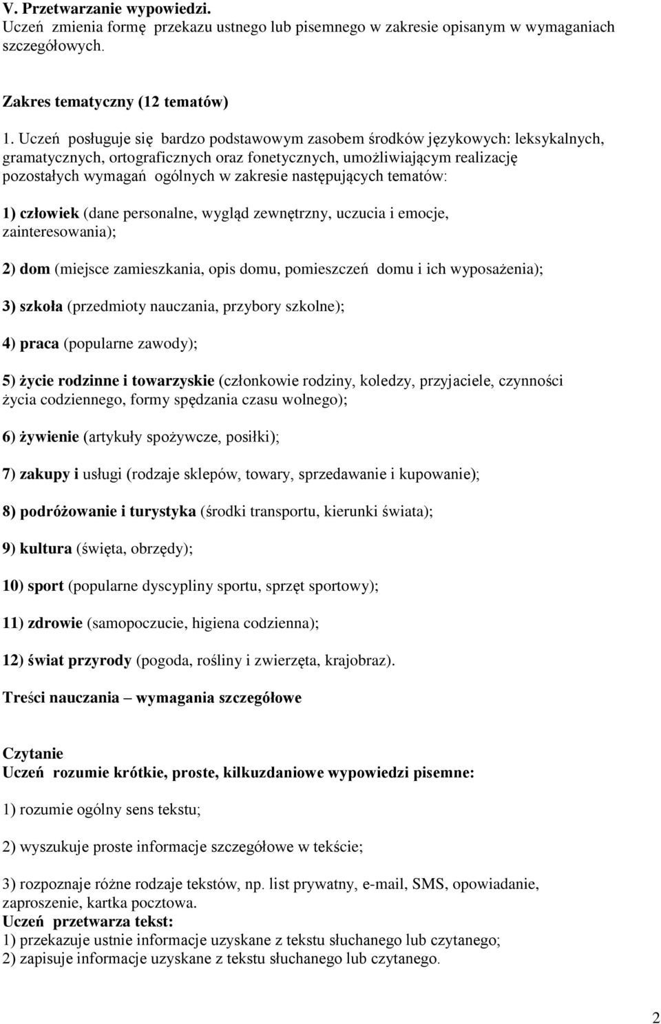 następujących tematów: 1) człowiek (dane personalne, wygląd zewnętrzny, uczucia i emocje, zainteresowania); 2) dom (miejsce zamieszkania, opis domu, pomieszczeń domu i ich wyposażenia); 3) szkoła