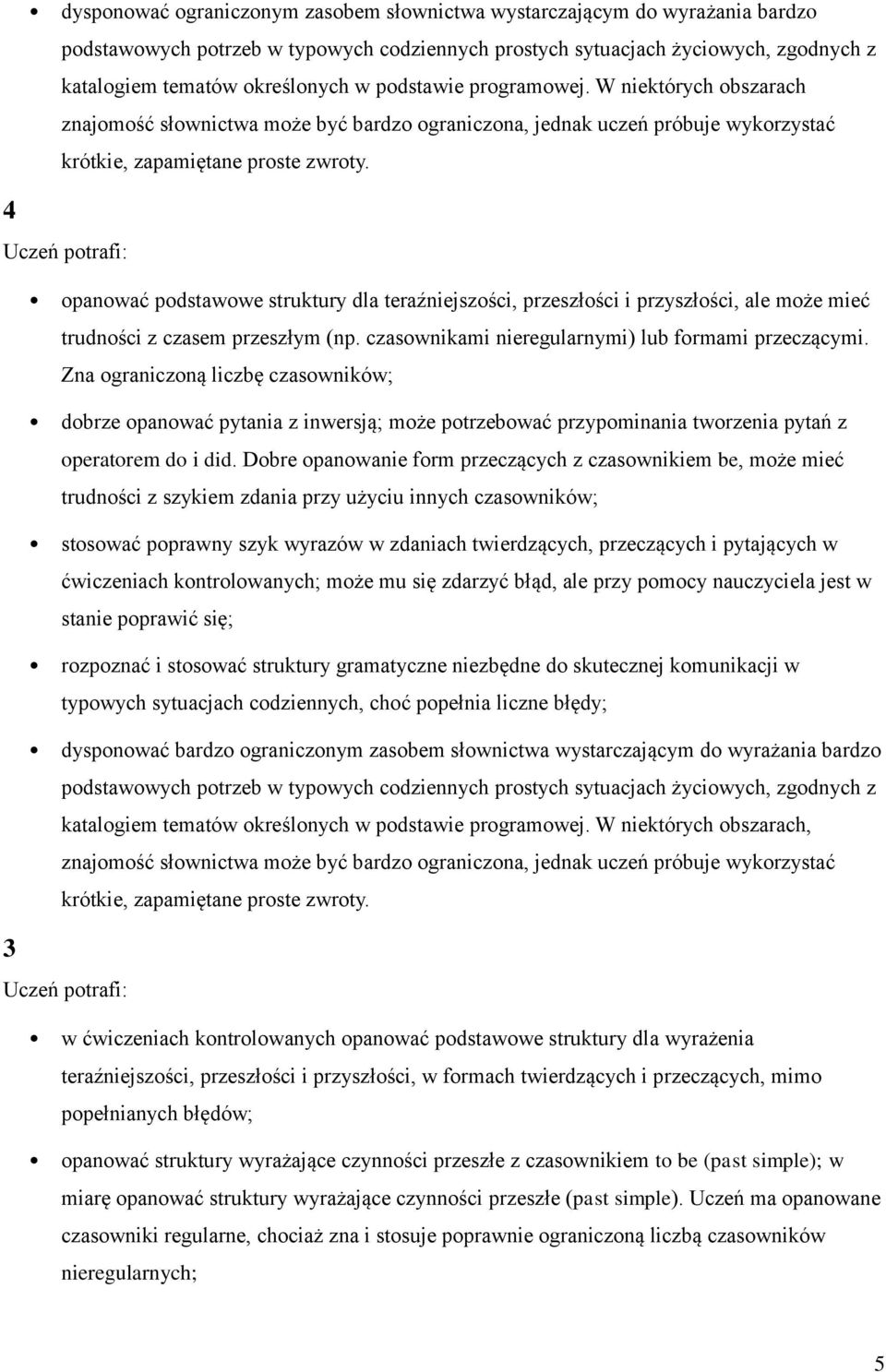 opanować podstawowe struktury dla teraźniejszości, przeszłości i przyszłości, ale może mieć trudności z czasem przeszłym (np. czasownikami nieregularnymi) lub formami przeczącymi.