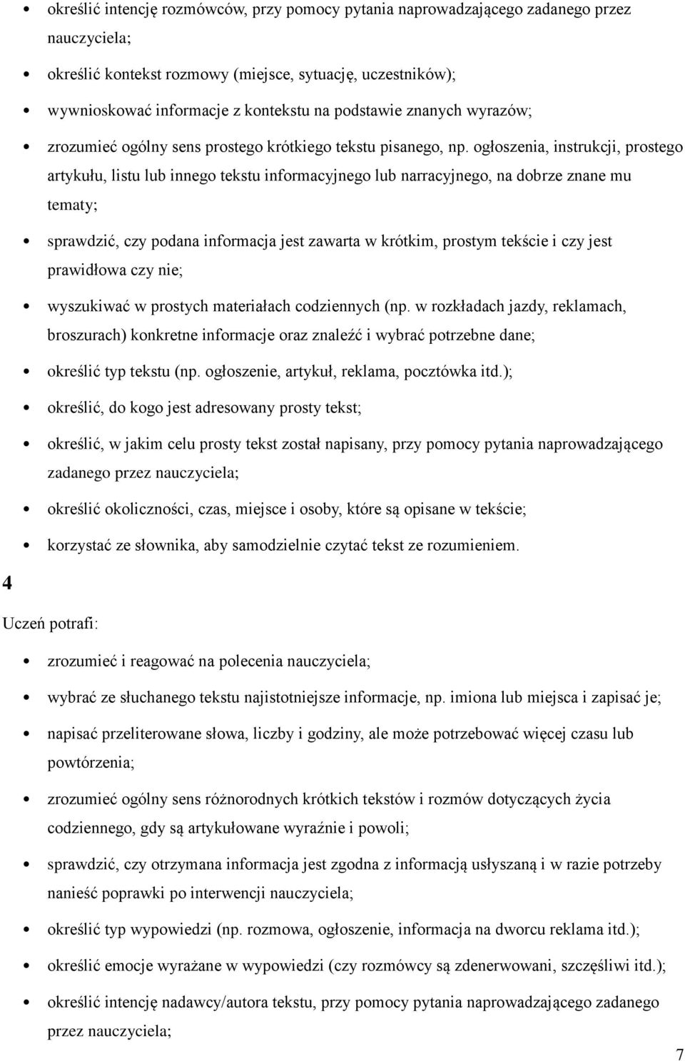 ogłoszenia, instrukcji, prostego artykułu, listu lub innego tekstu informacyjnego lub narracyjnego, na dobrze znane mu tematy; sprawdzić, czy podana informacja jest zawarta w krótkim, prostym tekście