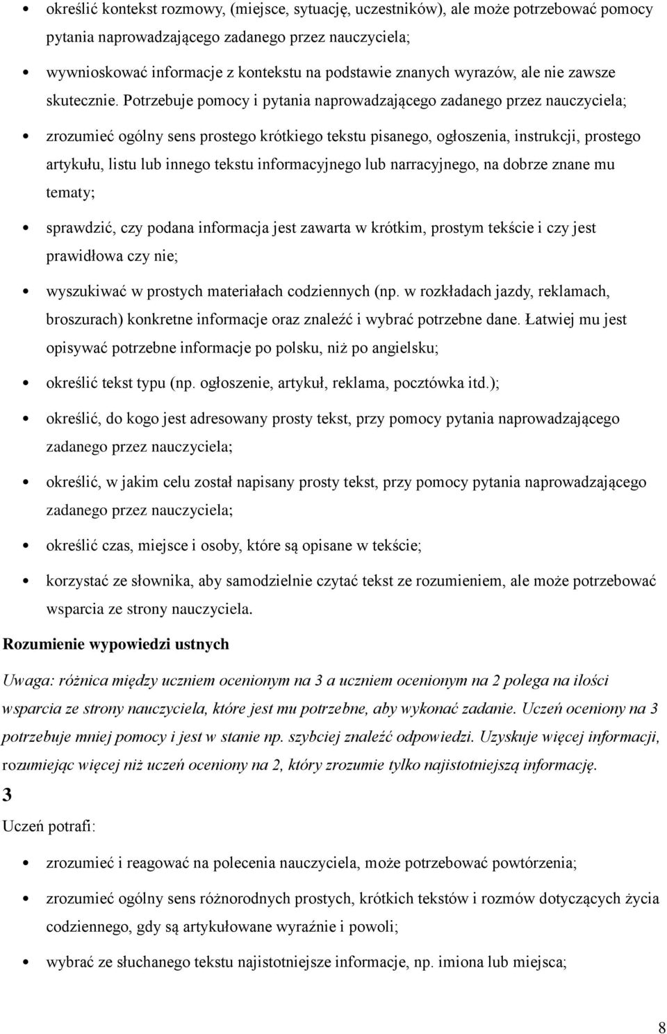 Potrzebuje pomocy i pytania naprowadzającego zadanego przez nauczyciela; zrozumieć ogólny sens prostego krótkiego tekstu pisanego, ogłoszenia, instrukcji, prostego artykułu, listu lub innego tekstu