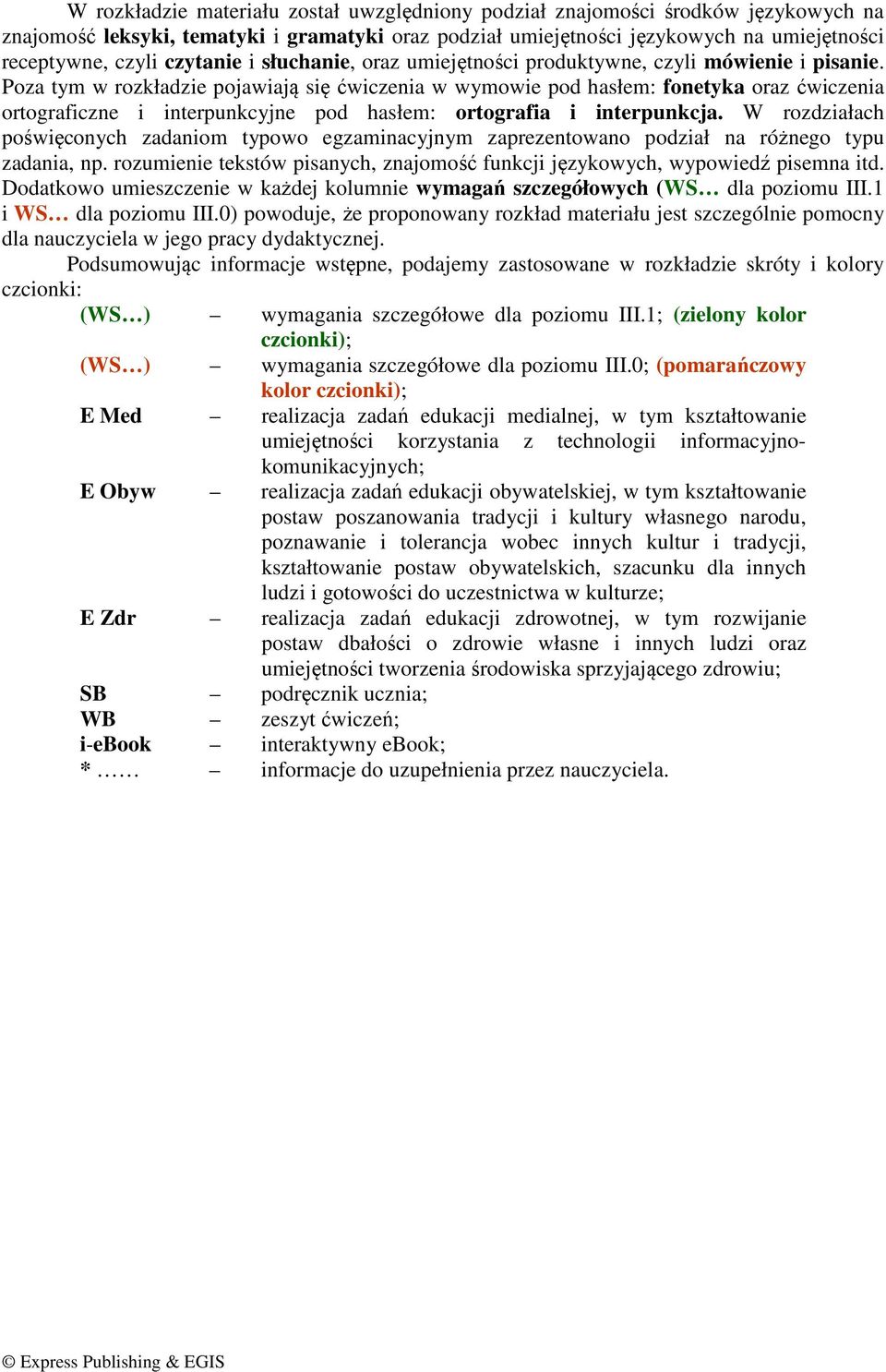 Poza tym w rozkładzie pojawiają się ćwiczenia w wymowie pod hasłem: fonetyka oraz ćwiczenia ortograficzne i interpunkcyjne pod hasłem: ortografia i interpunkcja.