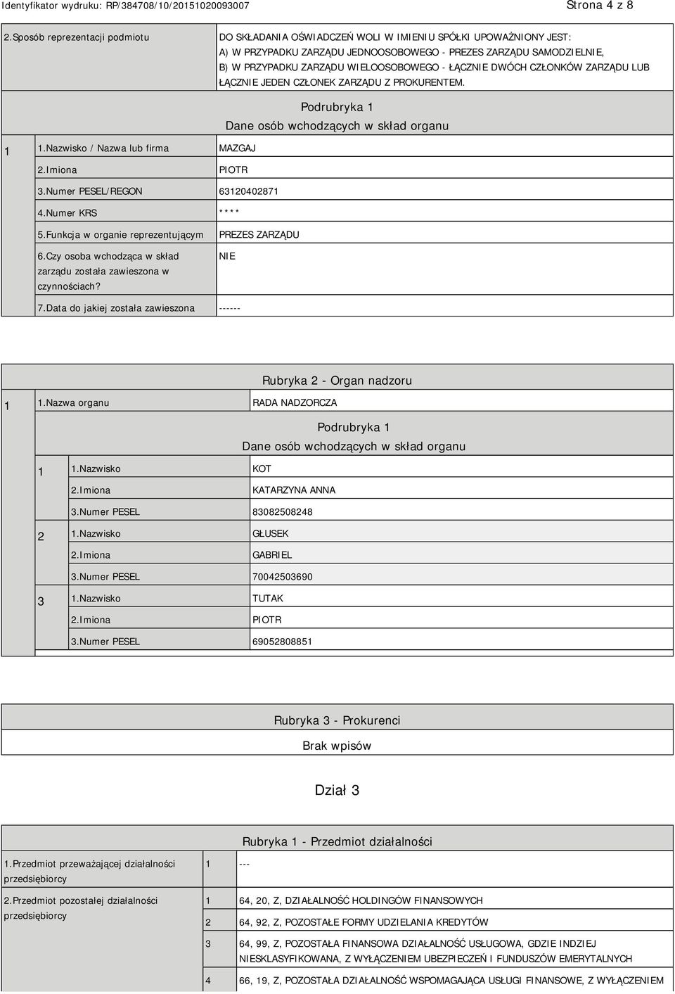 ŁĄCZ DWÓCH CZŁONKÓW ZARZĄDU LUB ŁĄCZ JEDEN CZŁONEK ZARZĄDU Z PROKURENTEM. 1 1.Nazwisko / Nazwa lub firma MAZGAJ Podrubryka 1 Dane osób wchodzących w skład organu 2.Imiona PIOTR 3.