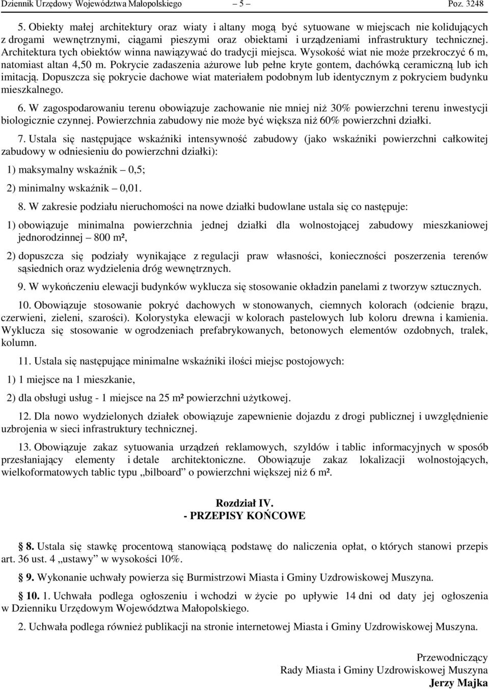 Architektura tych obiektów winna nawiązywać do tradycji miejsca. Wysokość wiat nie może przekroczyć 6 m, natomiast altan 4,50 m.