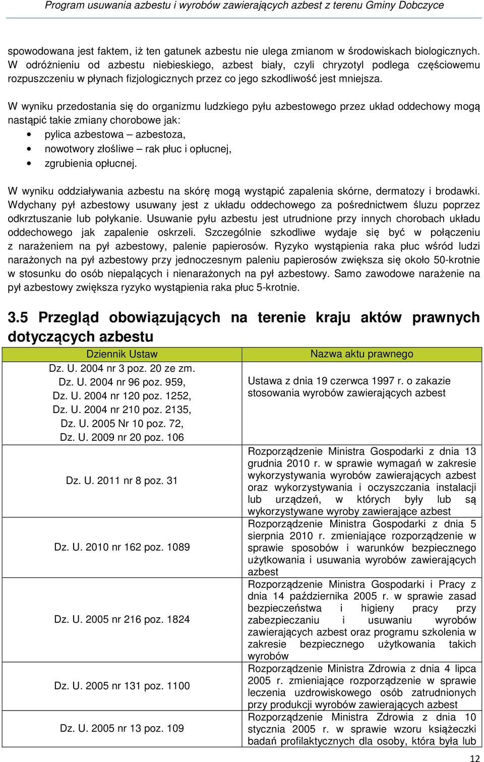 W wyniku przedostania się do organizmu ludzkiego pyłu azbestowego przez układ oddechowy mogą nastąpić takie zmiany chorobowe jak: pylica azbestowa azbestoza, nowotwory złośliwe rak płuc i opłucnej,