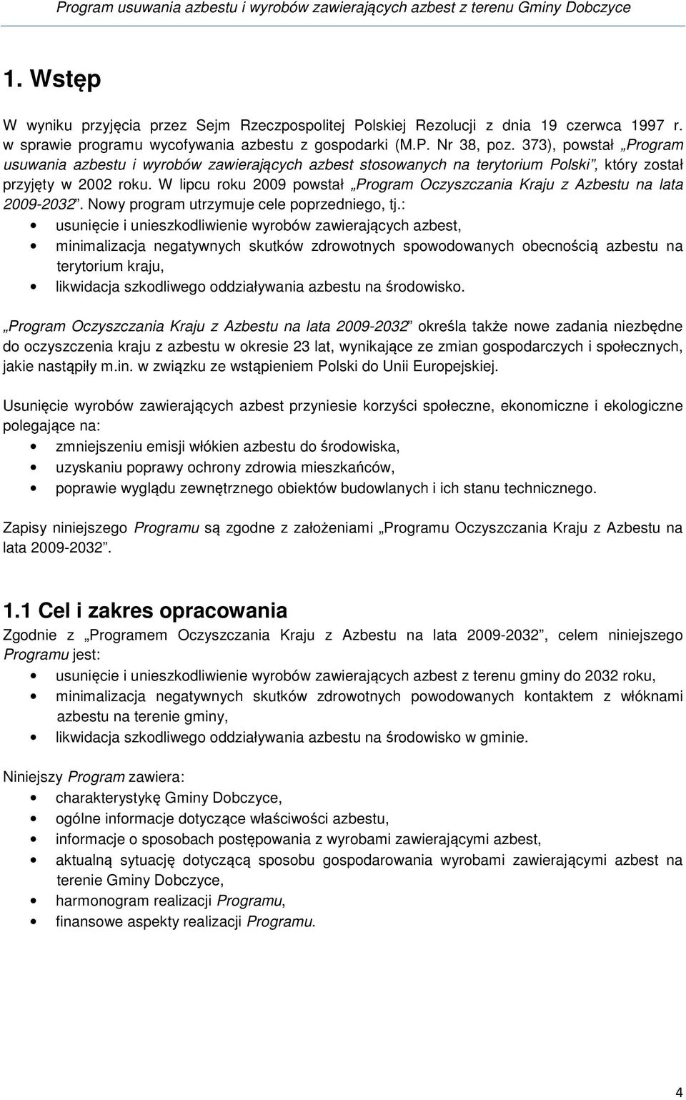 373), powstał Program usuwania azbestu i wyrobów zawierających azbest stosowanych na terytorium Polski, który został przyjęty w 2002 roku.