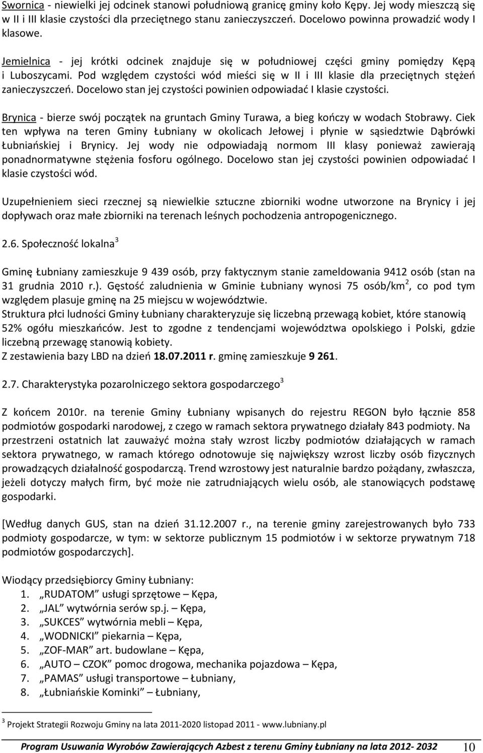 Pod względem czystości wód mieści się w II i III klasie dla przeciętnych stężeń zanieczyszczeń. Docelowo stan jej czystości powinien odpowiadać I klasie czystości.