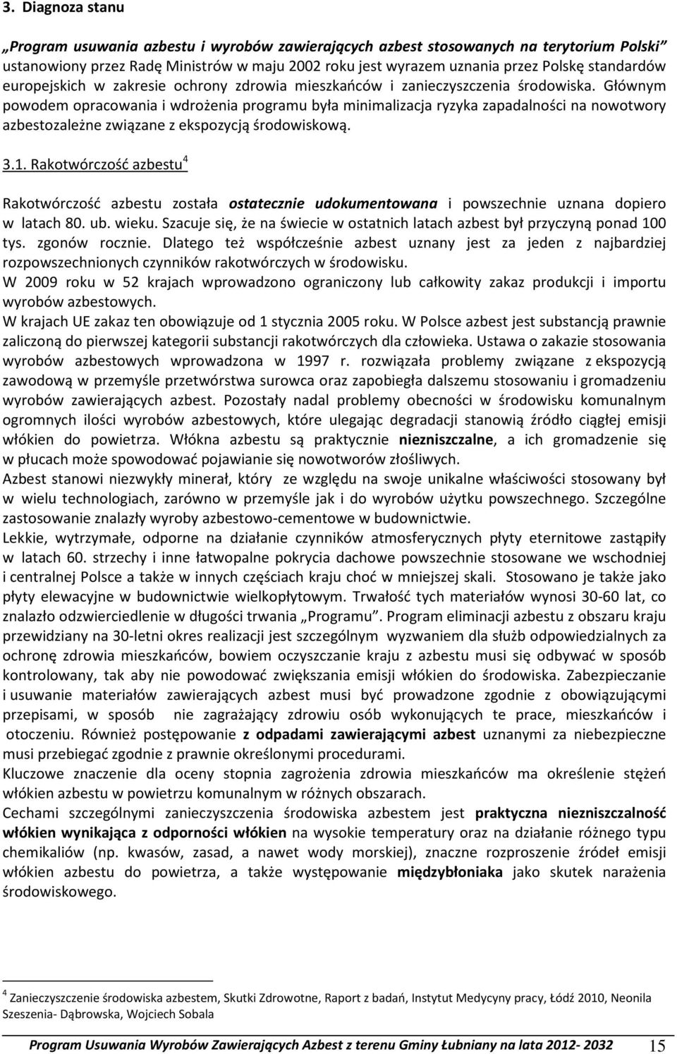 Głównym powodem opracowania i wdrożenia programu była minimalizacja ryzyka zapadalności na nowotwory azbestozależne związane z ekspozycją środowiskową. 3.1.