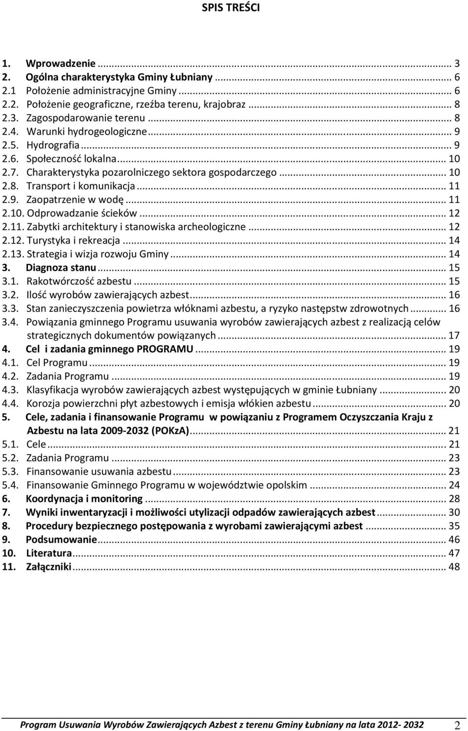 ..11 2.10. Odprowadzanie ścieków...12 2.11. Zabytki architektury i stanowiska archeologiczne...12 2.12. Turystyka i rekreacja...14 2.13. Strategia i wizja rozwoju Gminy...14 3. Diagnoza stanu...15 3.