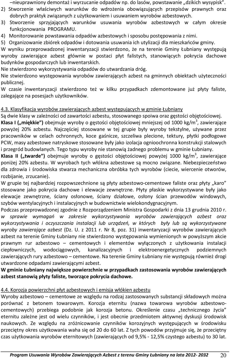 3) Stworzenie sprzyjających warunków usuwania wyrobów azbestowych w całym okresie funkcjonowania PROGRAMU. 4) Monitorowanie powstawania odpadów azbestowych i sposobu postępowania z nimi.