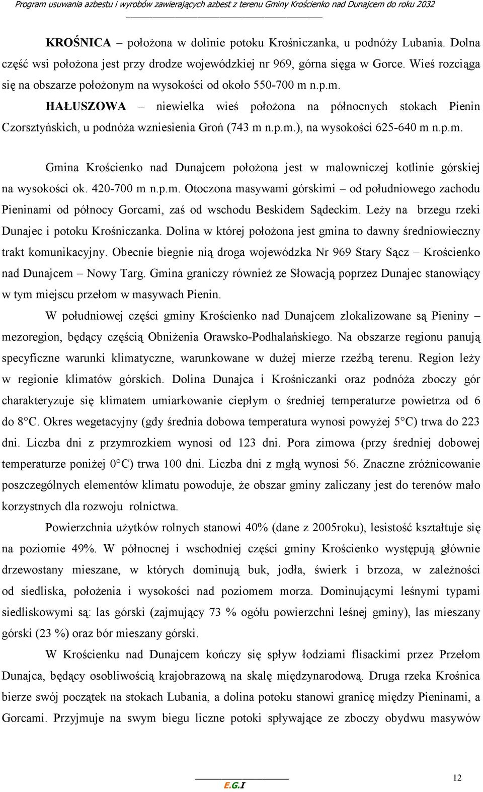 p.m. Gmina Krościenko nad Dunajcem połoŝona jest w malowniczej kotlinie górskiej na wysokości ok. 420-700 m n.p.m. Otoczona masywami górskimi od południowego zachodu Pieninami od północy Gorcami, zaś od wschodu Beskidem Sądeckim.