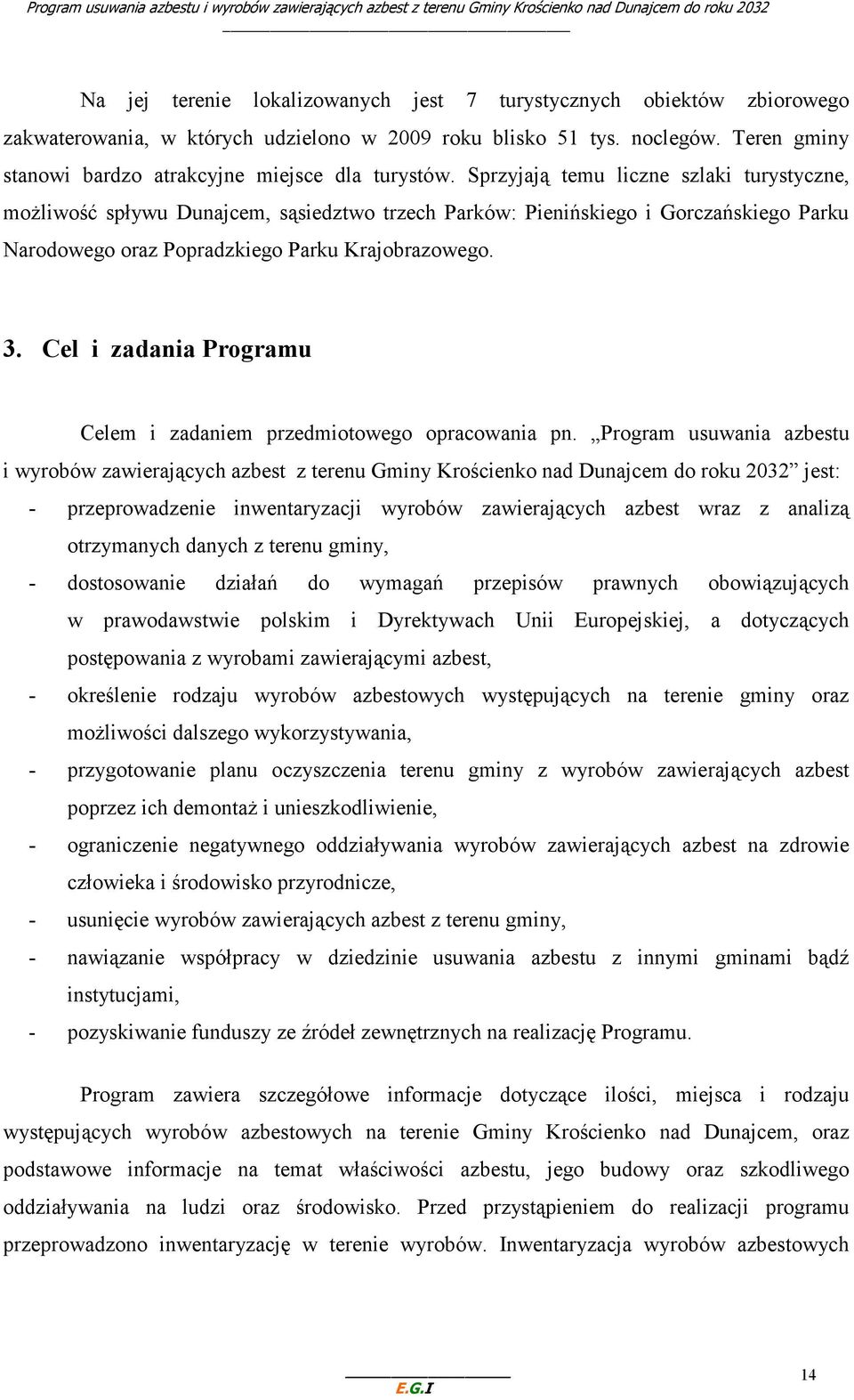 Sprzyjają temu liczne szlaki turystyczne, moŝliwość spływu Dunajcem, sąsiedztwo trzech Parków: Pienińskiego i Gorczańskiego Parku Narodowego oraz Popradzkiego Parku Krajobrazowego. 3.