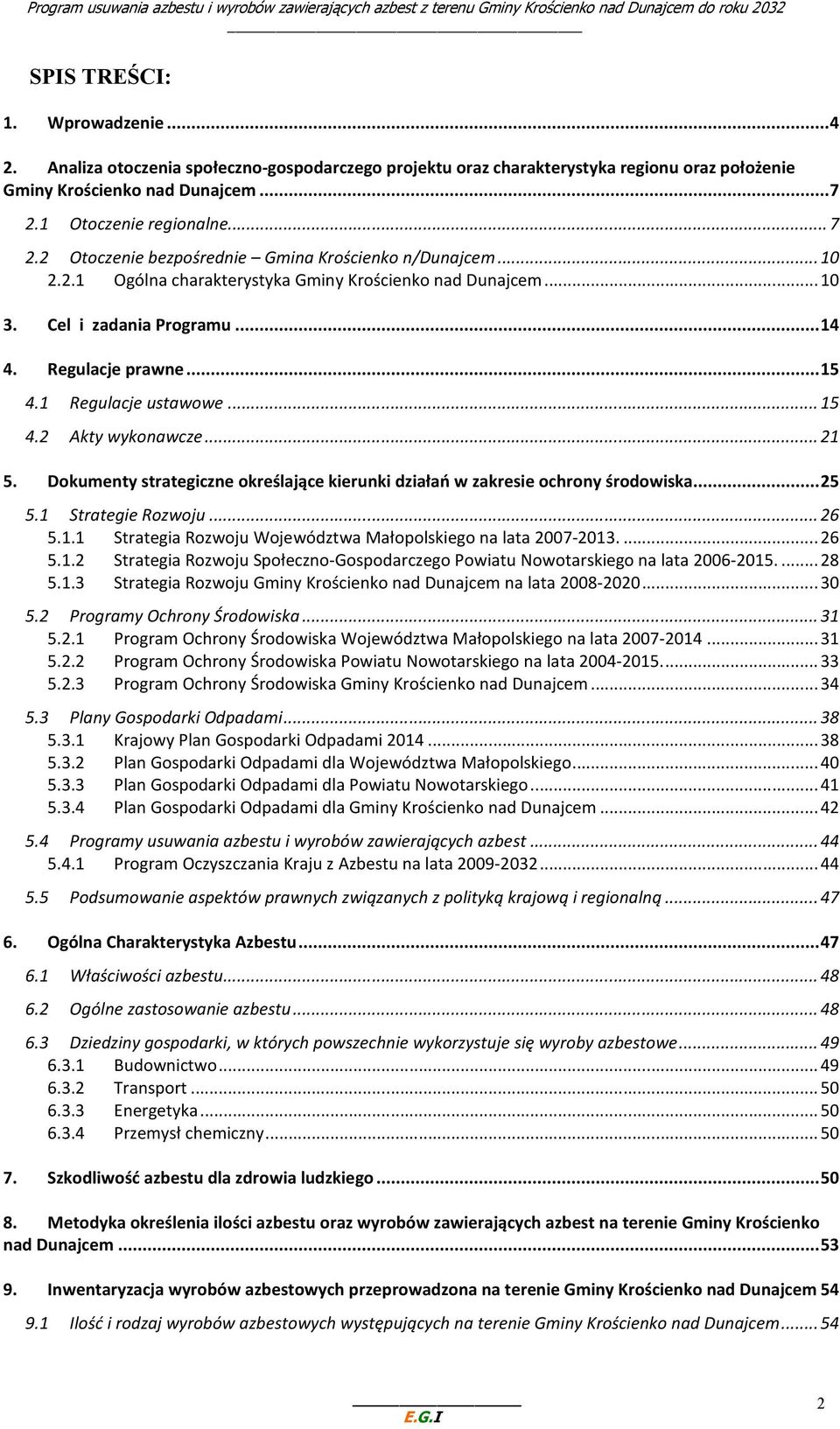 Regulacje prawne...15 4.1 Regulacje ustawowe...15 4.2 Akty wykonawcze...21 5. Dokumenty strategiczne określające kierunki działań w zakresie ochrony środowiska...25 5.1 Strategie Rozwoju...26 5.1.1 Strategia Rozwoju Województwa Małopolskiego na lata 2007-2013.