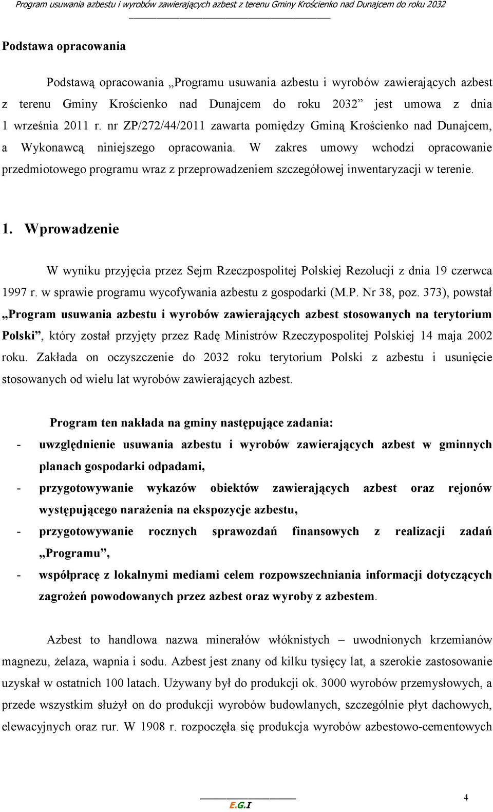 W zakres umowy wchodzi opracowanie przedmiotowego programu wraz z przeprowadzeniem szczegółowej inwentaryzacji w terenie. 1.