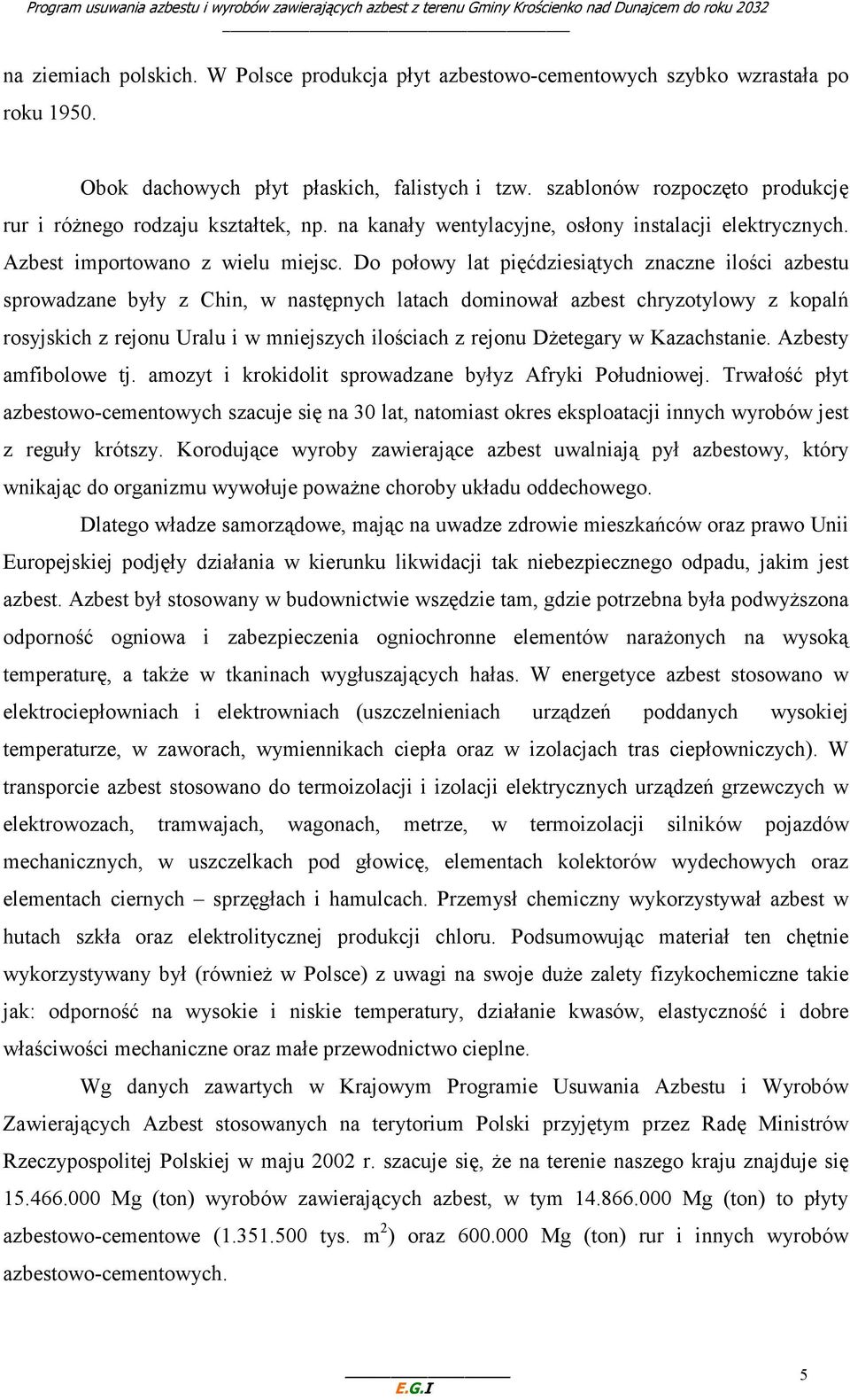 Do połowy lat pięćdziesiątych znaczne ilości azbestu sprowadzane były z Chin, w następnych latach dominował azbest chryzotylowy z kopalń rosyjskich z rejonu Uralu i w mniejszych ilościach z rejonu