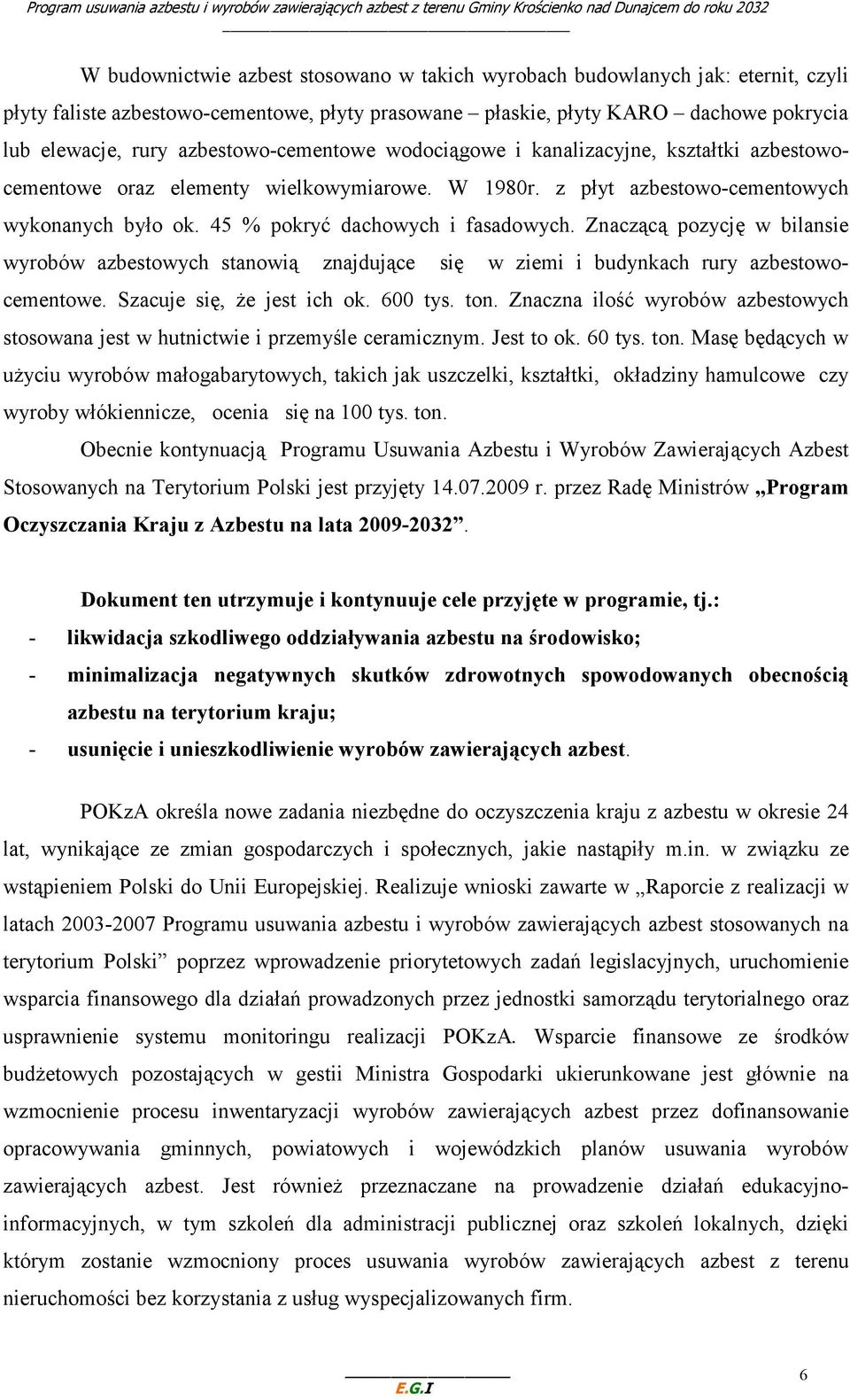 45 % pokryć dachowych i fasadowych. Znaczącą pozycję w bilansie wyrobów azbestowych stanowią znajdujące się w ziemi i budynkach rury azbestowocementowe. Szacuje się, Ŝe jest ich ok. 600 tys. ton.