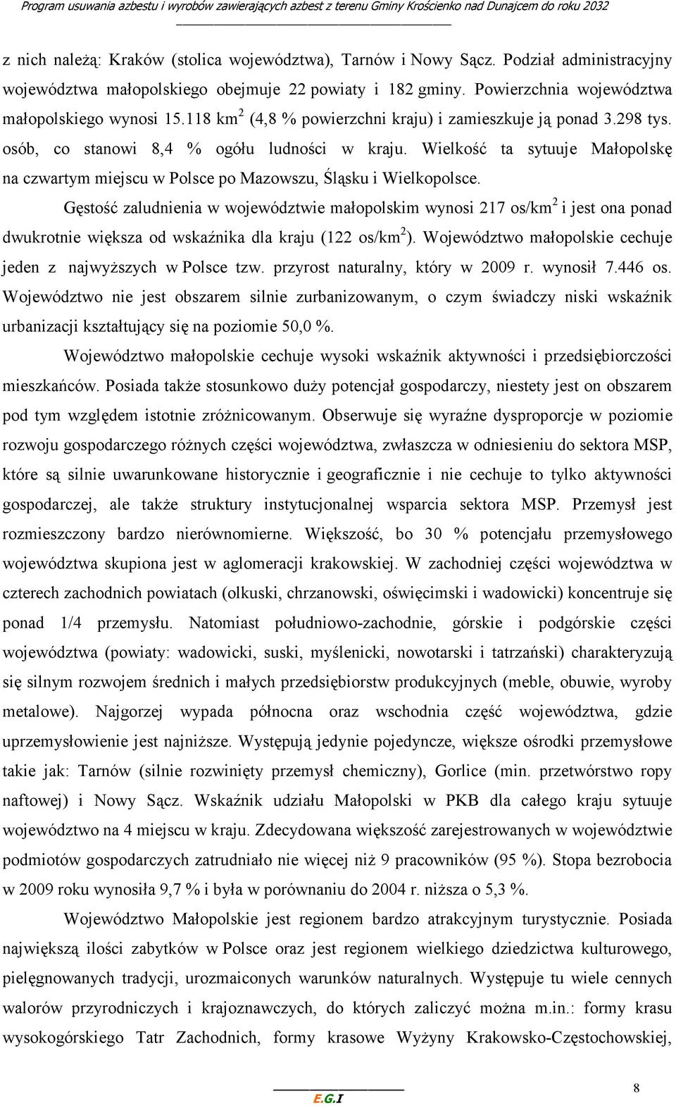 Wielkość ta sytuuje Małopolskę na czwartym miejscu w Polsce po Mazowszu, Śląsku i Wielkopolsce.