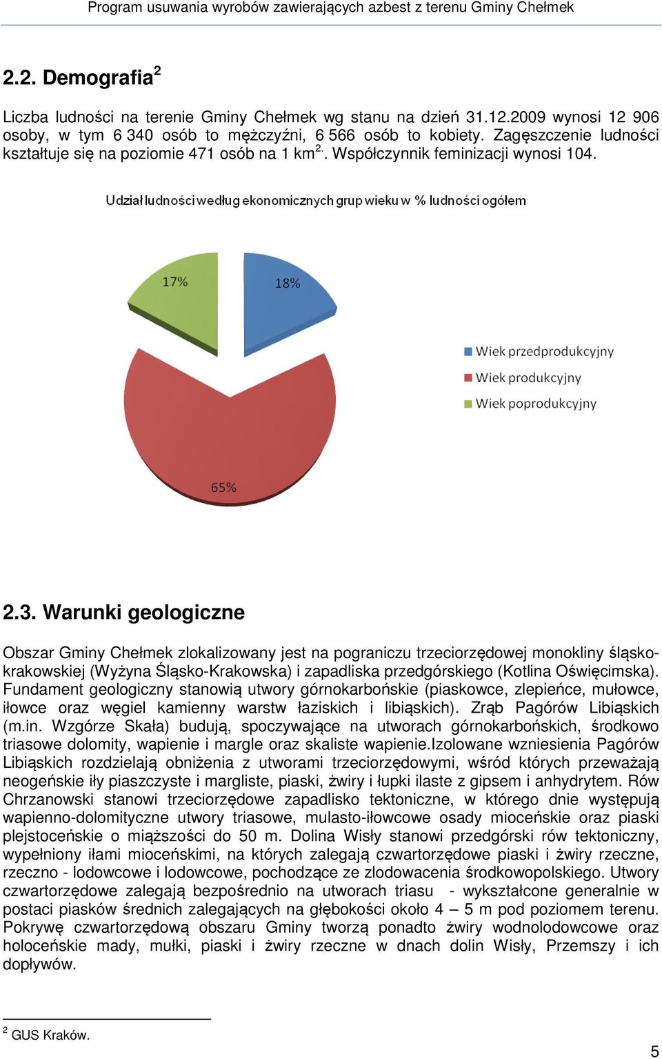 Warunki geologiczne Obszar Gminy Chełmek zlokalizowany jest na pograniczu trzeciorzędowej monokliny śląskokrakowskiej (Wyżyna Śląsko-Krakowska) i zapadliska przedgórskiego (Kotlina Oświęcimska).