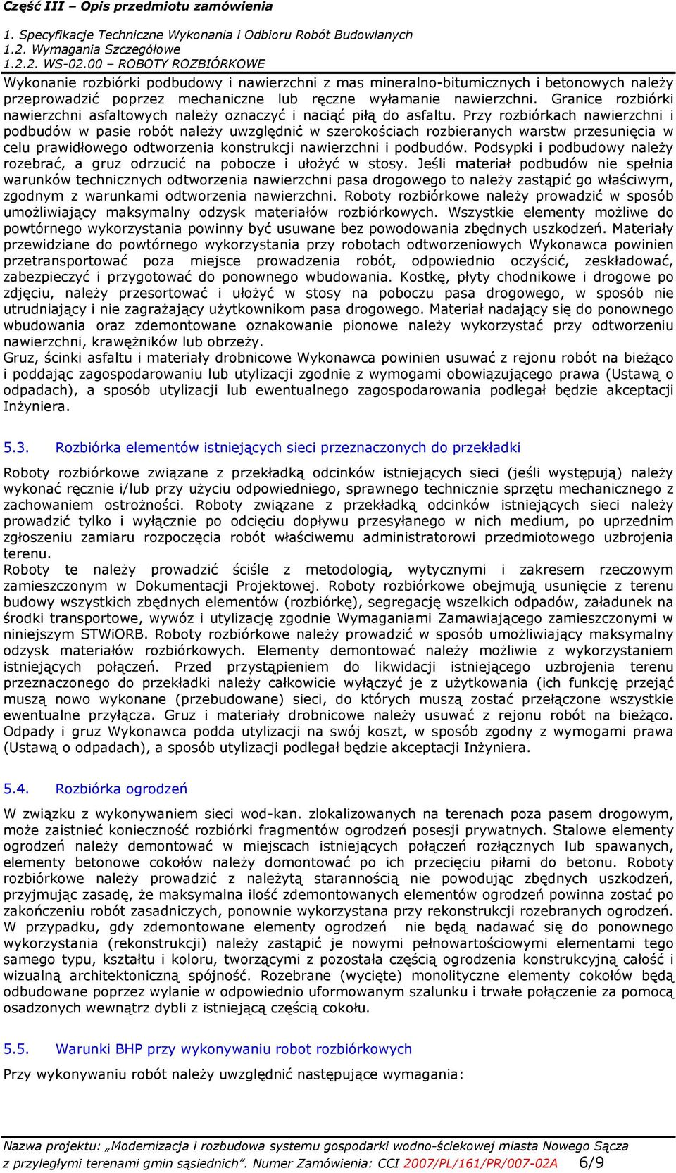 Przy rozbiórkach nawierzchni i podbudów w pasie robót naleŝy uwzględnić w szerokościach rozbieranych warstw przesunięcia w celu prawidłowego odtworzenia konstrukcji nawierzchni i podbudów.