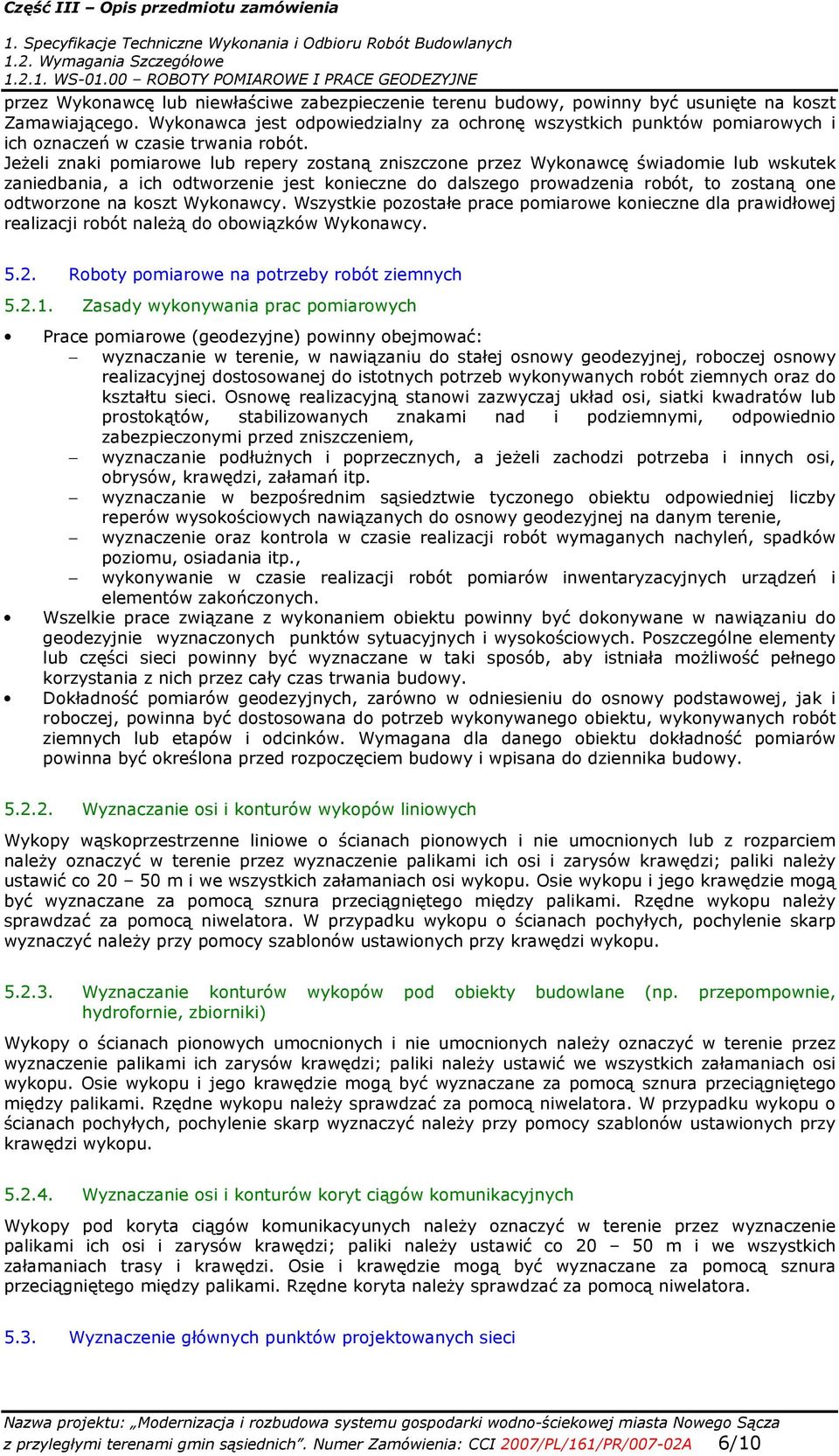 JeŜeli znaki pomiarowe lub repery zostaną zniszczone przez Wykonawcę świadomie lub wskutek zaniedbania, a ich odtworzenie jest konieczne do dalszego prowadzenia robót, to zostaną one odtworzone na