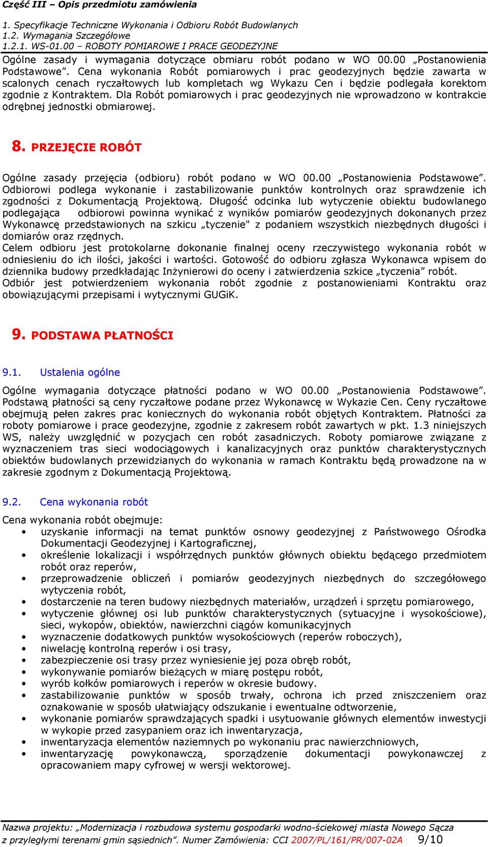 Dla Robót pomiarowych i prac geodezyjnych nie wprowadzono w kontrakcie odrębnej jednostki obmiarowej. 8. PRZEJĘCIE ROBÓT Ogólne zasady przejęcia (odbioru) robót podano w WO 00.