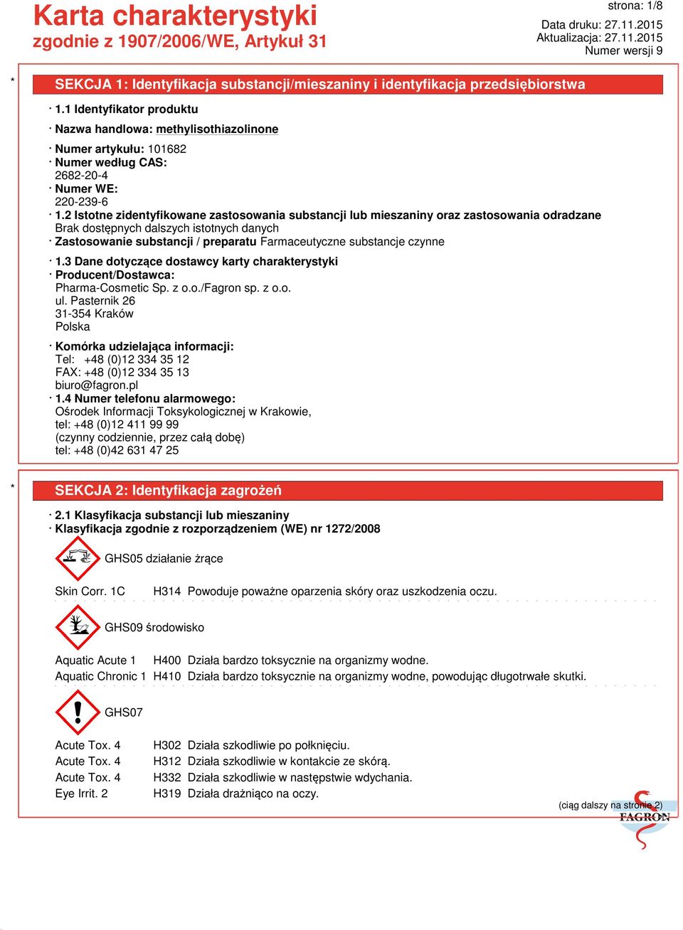 czynne 1.3 Dane dotyczące dostawcy karty charakterystyki Producent/Dostawca: Pharma-Cosmetic Sp. z o.o./fagron sp. z o.o. ul.