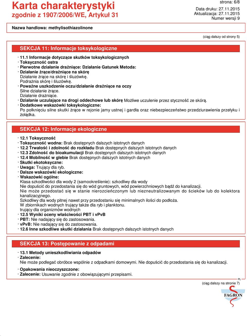 Podrażnia skórę i śluzówkę. Poważne uszkodzenie oczu/działanie drażniące na oczy Silne działanie żrące. Działanie drażniące.