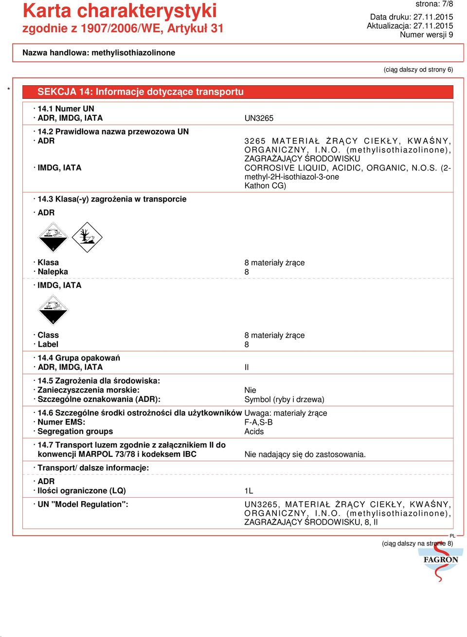 3 Klasa(-y) zagrożenia w transporcie ADR Klasa 8 materiały żrące Nalepka 8 IMDG, IATA Class 8 materiały żrące Label 8 14.4 Grupa opakowań ADR, IMDG, IATA II 14.