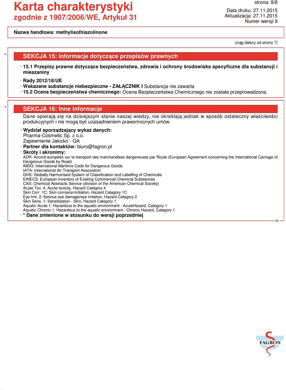 15.2 Ocena bezpieczeństwa chemicznego: Ocena Bezpieczeństwa Chemicznego nie została przeprowadzona.