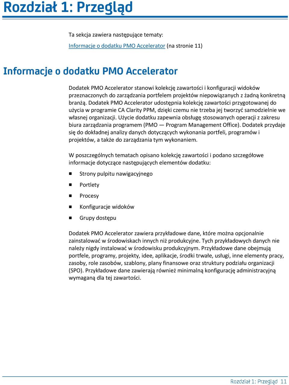 Dodatek PMO Accelerator udostępnia kolekcję zawartości przygotowanej do użycia w programie CA Clarity PPM, dzięki czemu nie trzeba jej tworzyd samodzielnie we własnej organizacji.