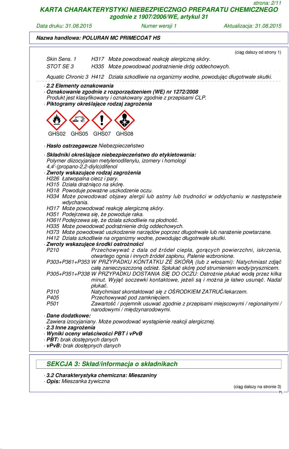 2 Elementy oznakowania Oznakowanie zgodnie z rozporządzeniem (WE) nr 1272/2008 Produkt jest klasyfikowany i oznakowany zgodnie z przepisami CLP.