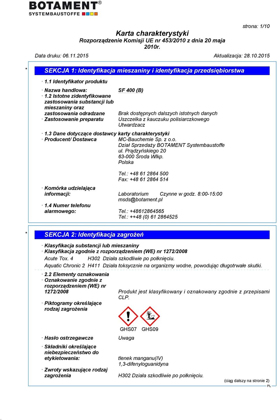 3 Dane dotyczące dostawcy karty charakterystyki Producent/ Dostawca MC-Bauchemie Sp. z o.o. Dział Sprzedaży BOTAMENT Systembaustoffe ul. Prądzyńskiego 20 63-000 Środa Wlkp. Polska Tel.