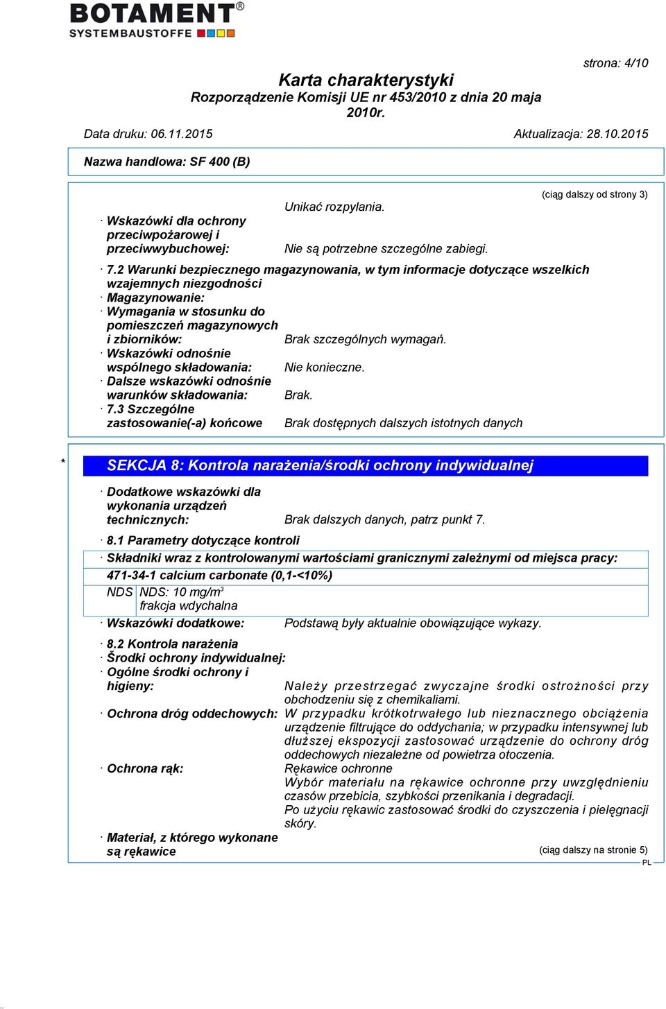 wymagań. Wskazówki odnośnie wspólnego składowania: Nie konieczne. Dalsze wskazówki odnośnie warunków składowania: Brak. 7.