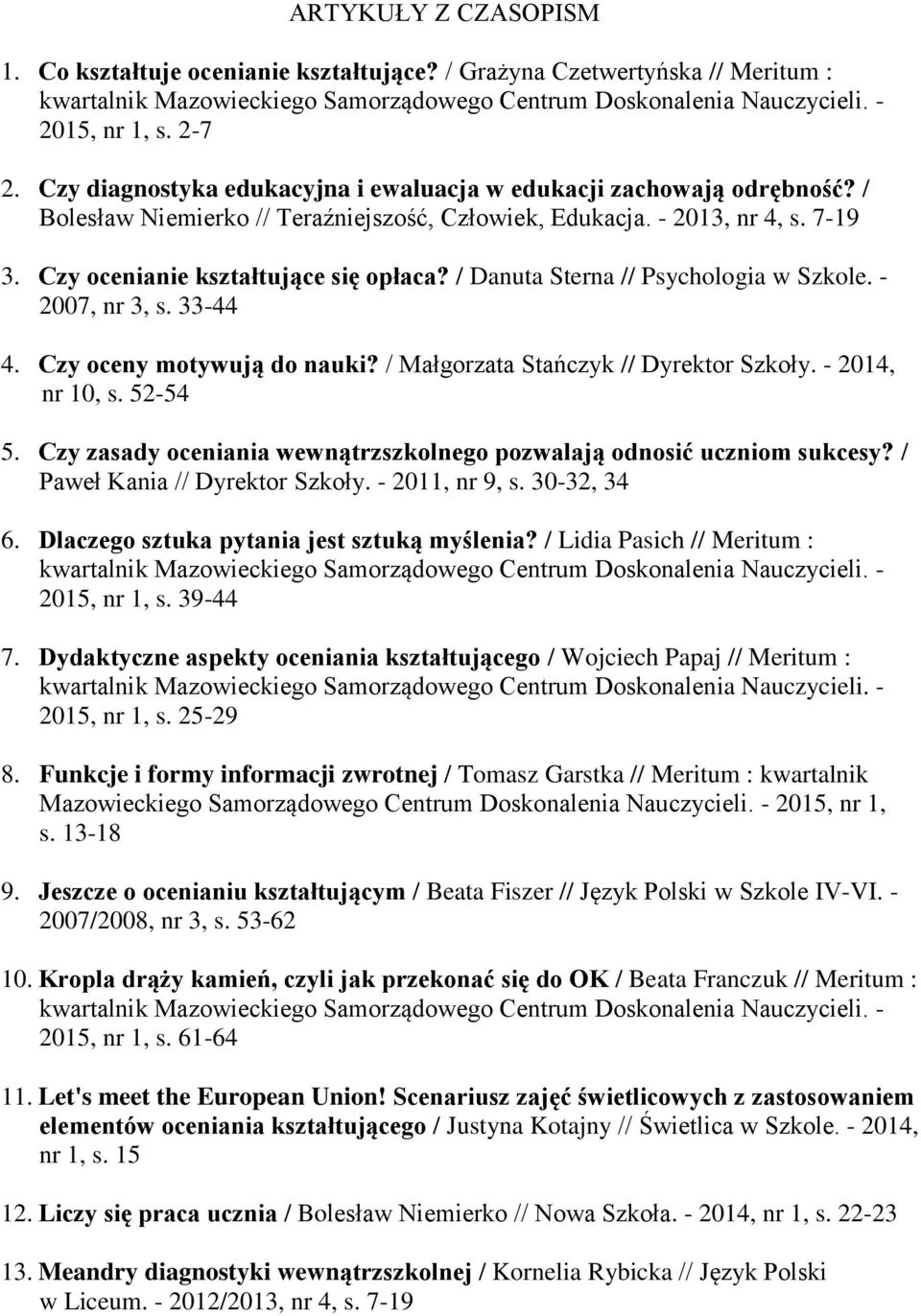 Czy oceny motywują do nauki? / Małgorzata Stańczyk // Dyrektor Szkoły. - 2014, nr 10, s. 52-54 5. Czy zasady oceniania wewnątrzszkolnego pozwalają odnosić uczniom sukcesy?